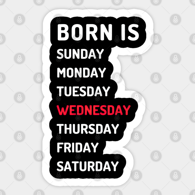 Born is wednesday white Born Is Wednesday White Sticker TeePublic